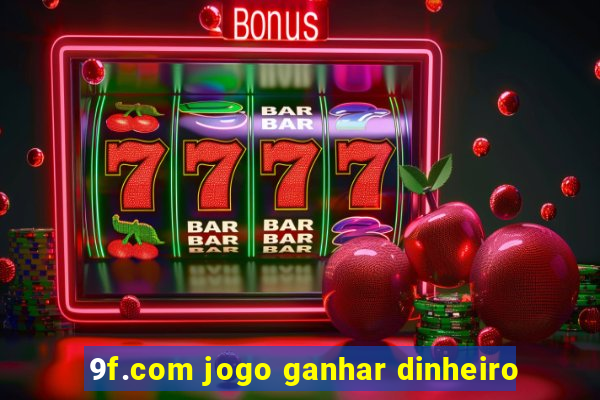 9f.com jogo ganhar dinheiro